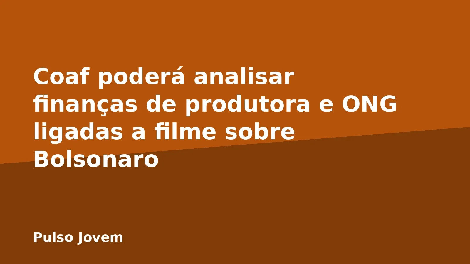 Coaf poderá analisar finanças de produtora e ONG ligadas a filme sobre Bolsonaro