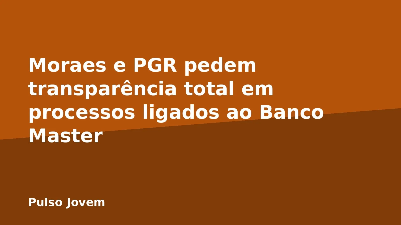 Moraes e PGR pedem transparência total em processos ligados ao Banco Master