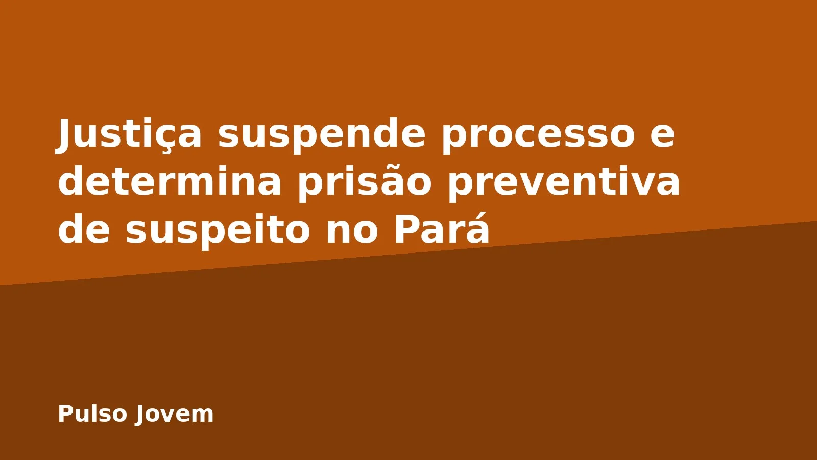Justiça suspende processo e determina prisão preventiva de suspeito no Pará