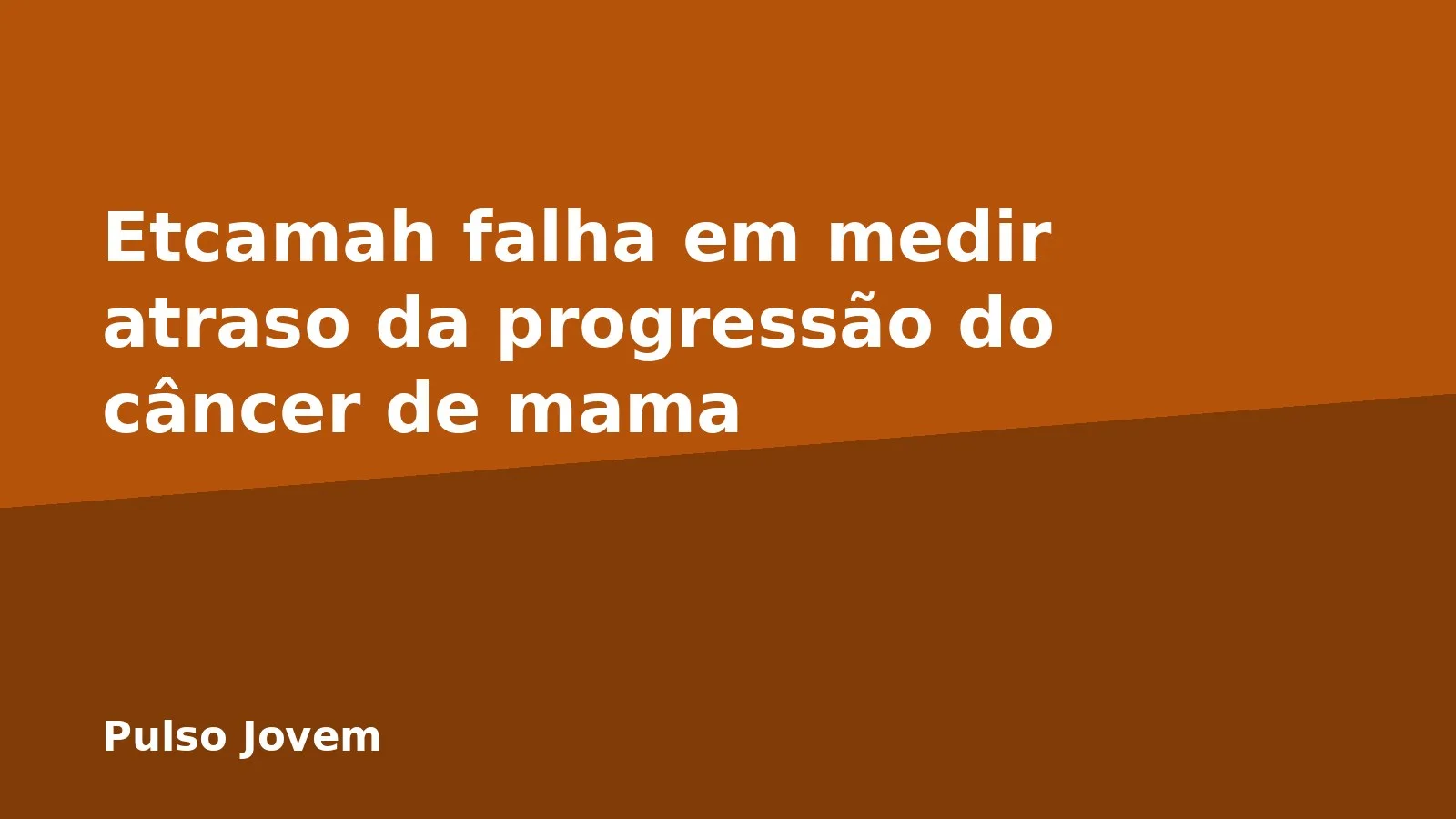 Etcamah falha em medir atraso da progressão do câncer de mama